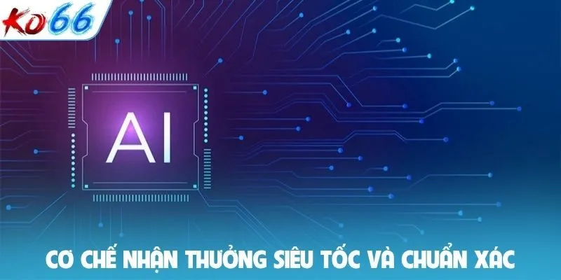 Cơ chế nhận thưởng siêu tốc và chuẩn xác