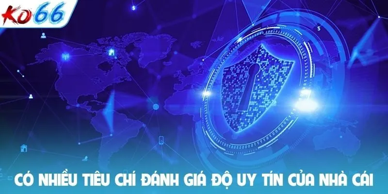 Có nhiều tiêu chí đánh giá độ uy tín của nhà cái