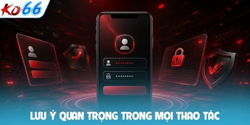 Lưu ý quan trọng trong mọi thao tác